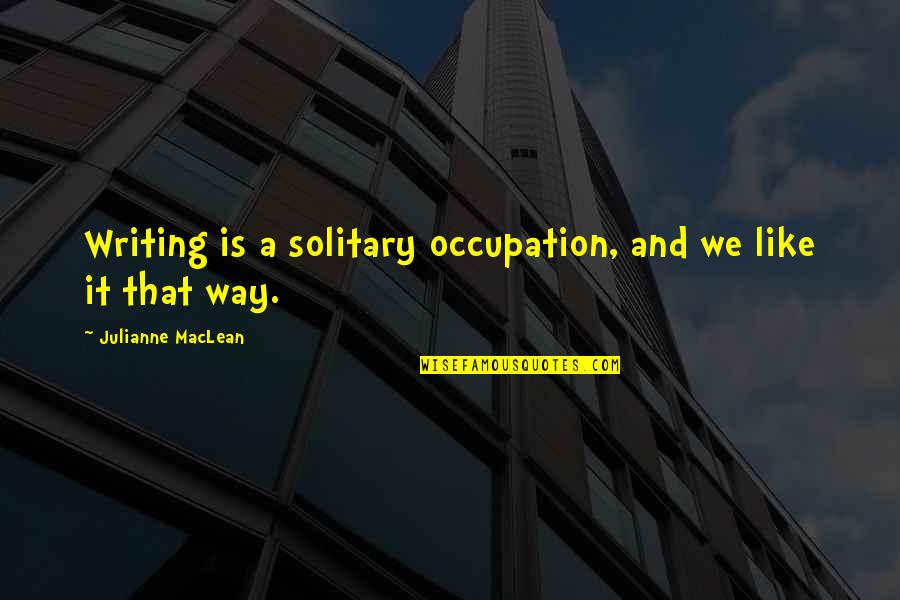 In Cold Blood Persons Unknown Quotes By Julianne MacLean: Writing is a solitary occupation, and we like In Cold Blood Persons Unknown Quotes By Julianne MacLean: Writing is a solitary occupation, and we like
