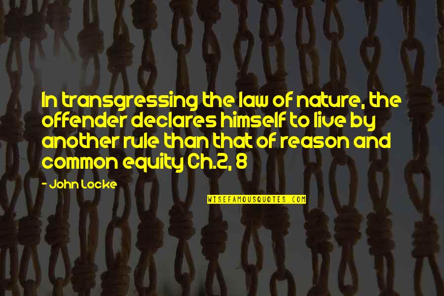 In Common Quotes By John Locke: In transgressing the law of nature, the offender