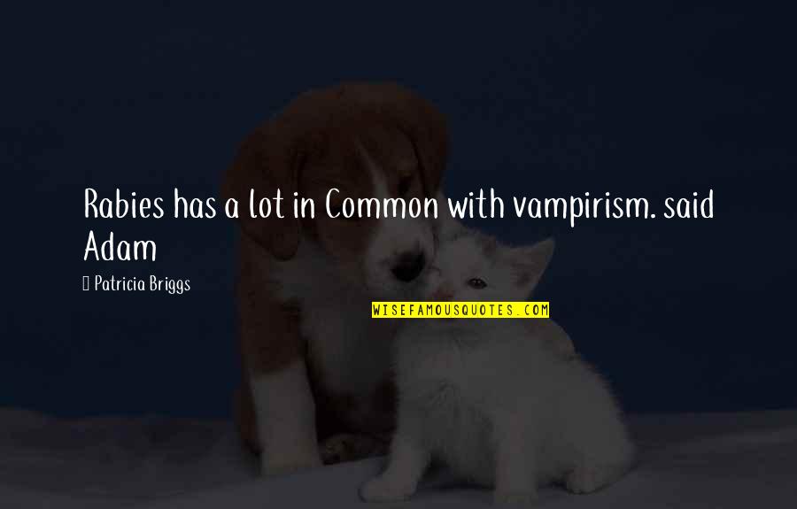 In Common Quotes By Patricia Briggs: Rabies has a lot in Common with vampirism.