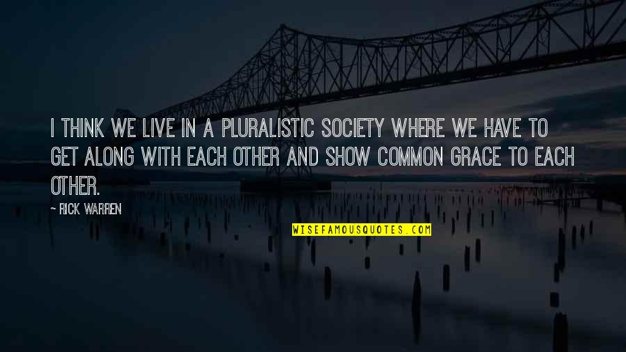 In Common Quotes By Rick Warren: I think we live in a pluralistic society