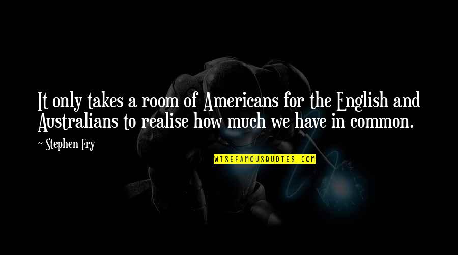 In Common Quotes By Stephen Fry: It only takes a room of Americans for