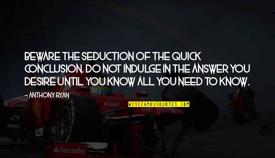 In Conclusion Quotes By Anthony Ryan: Beware the seduction of the quick conclusion. Do