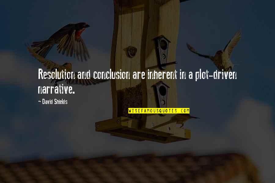 In Conclusion Quotes By David Shields: Resolution and conclusion are inherent in a plot-driven