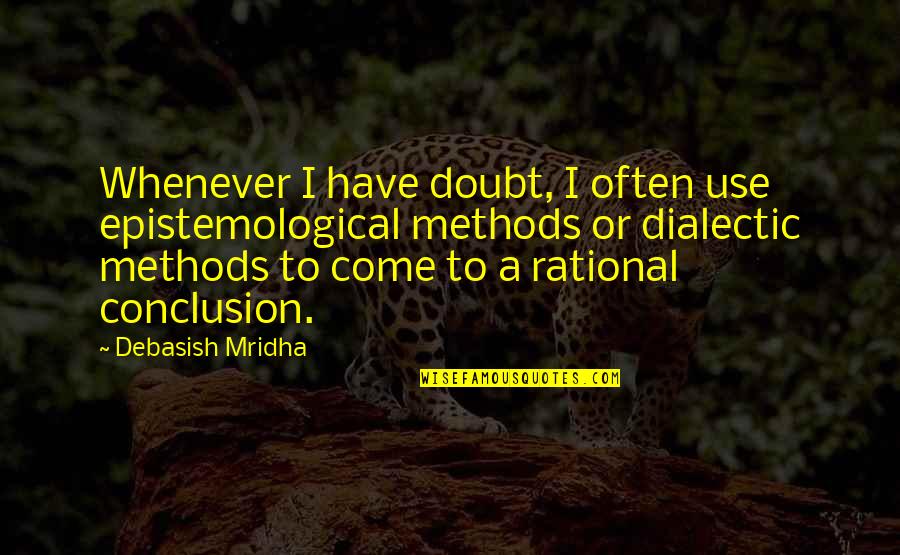 In Conclusion Quotes By Debasish Mridha: Whenever I have doubt, I often use epistemological