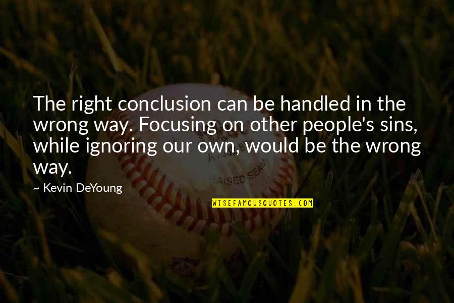 In Conclusion Quotes By Kevin DeYoung: The right conclusion can be handled in the