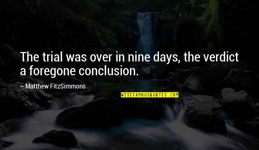 In Conclusion Quotes By Matthew FitzSimmons: The trial was over in nine days, the