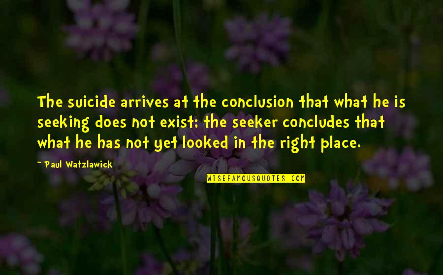 In Conclusion Quotes By Paul Watzlawick: The suicide arrives at the conclusion that what