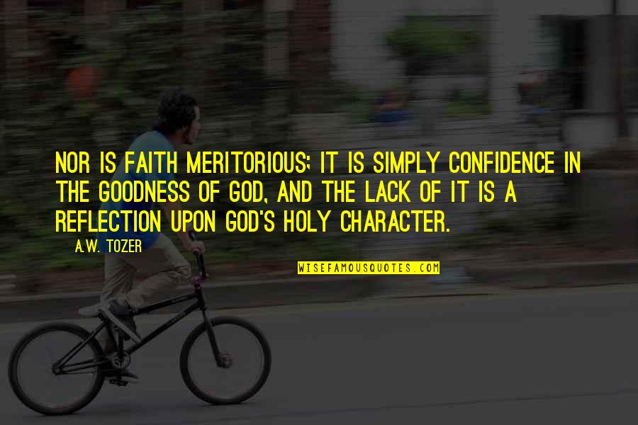 In Confidence Quotes By A.W. Tozer: Nor is faith meritorious; it is simply confidence