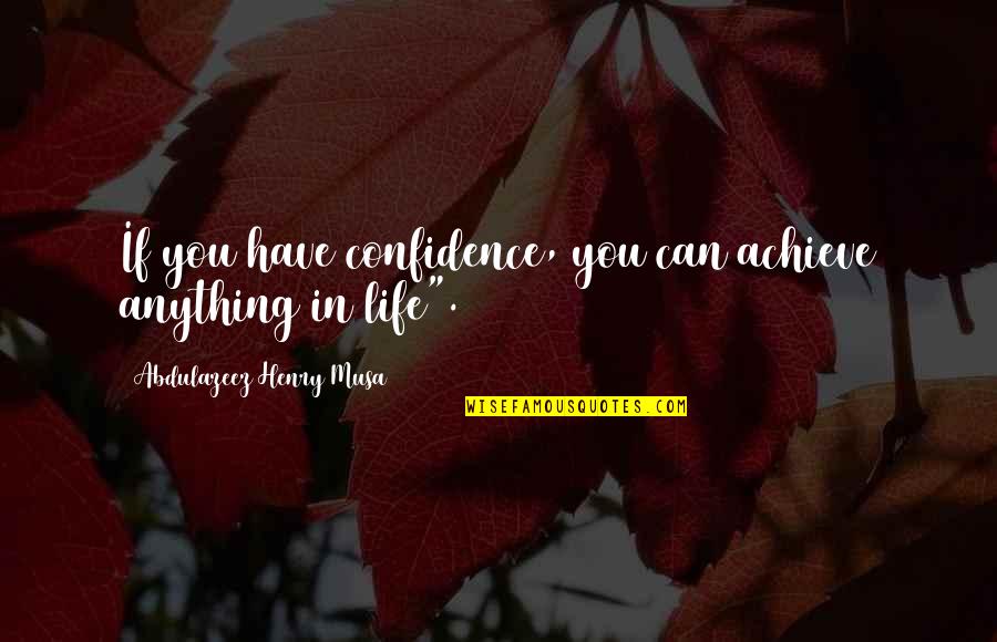 In Confidence Quotes By Abdulazeez Henry Musa: If you have confidence, you can achieve anything