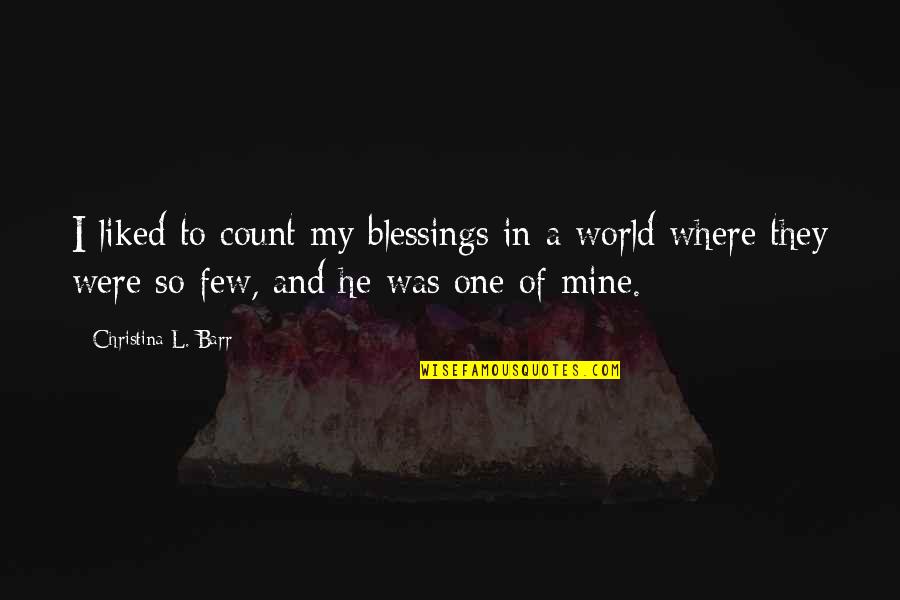 In Contemporary World Quotes By Christina L. Barr: I liked to count my blessings in a