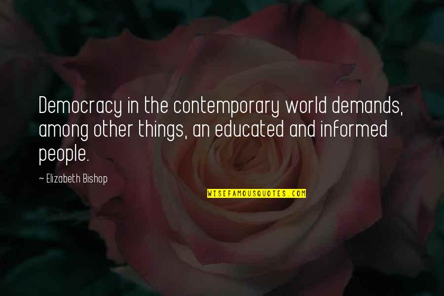 In Contemporary World Quotes By Elizabeth Bishop: Democracy in the contemporary world demands, among other
