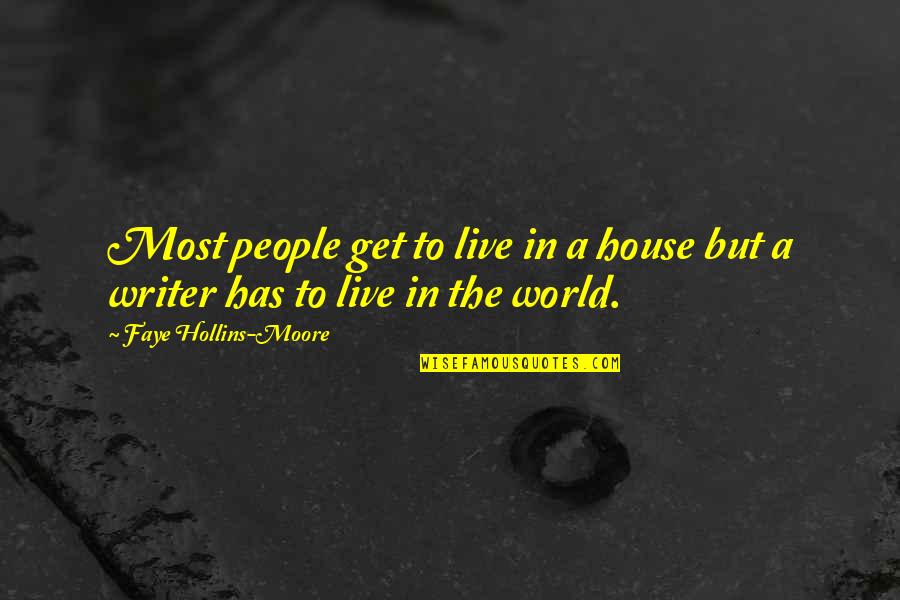 In Contemporary World Quotes By Faye Hollins-Moore: Most people get to live in a house