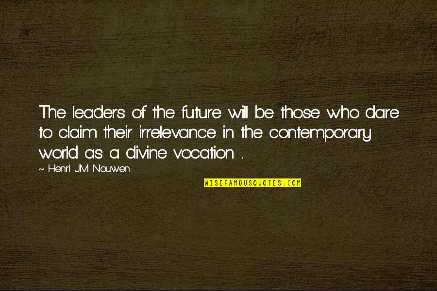 In Contemporary World Quotes By Henri J.M. Nouwen: The leaders of the future will be those