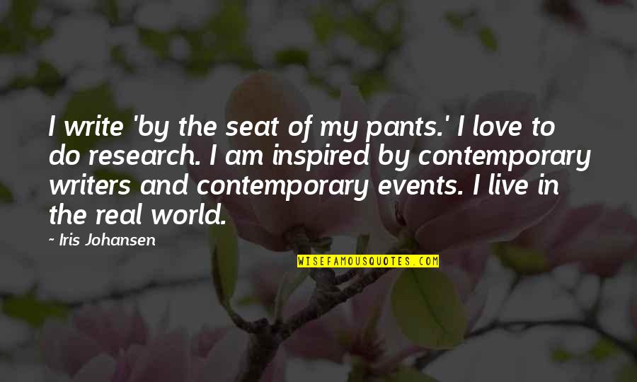 In Contemporary World Quotes By Iris Johansen: I write 'by the seat of my pants.'