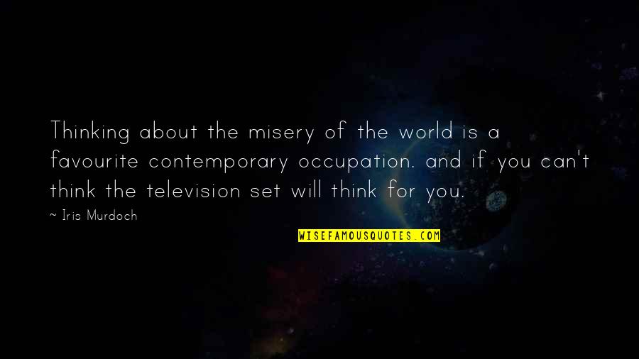 In Contemporary World Quotes By Iris Murdoch: Thinking about the misery of the world is