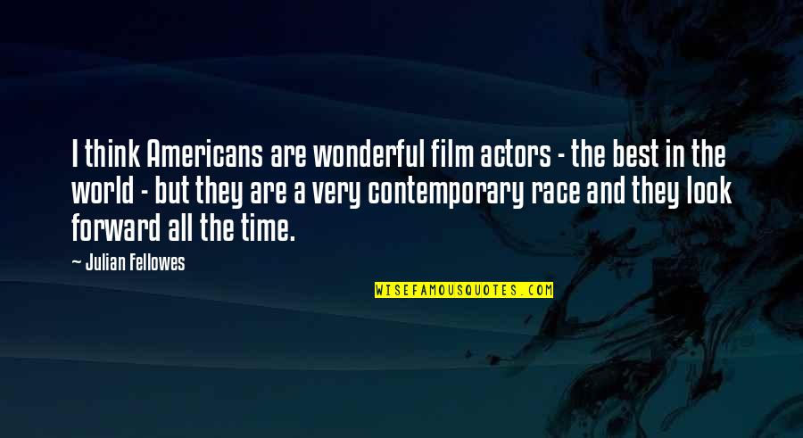 In Contemporary World Quotes By Julian Fellowes: I think Americans are wonderful film actors -