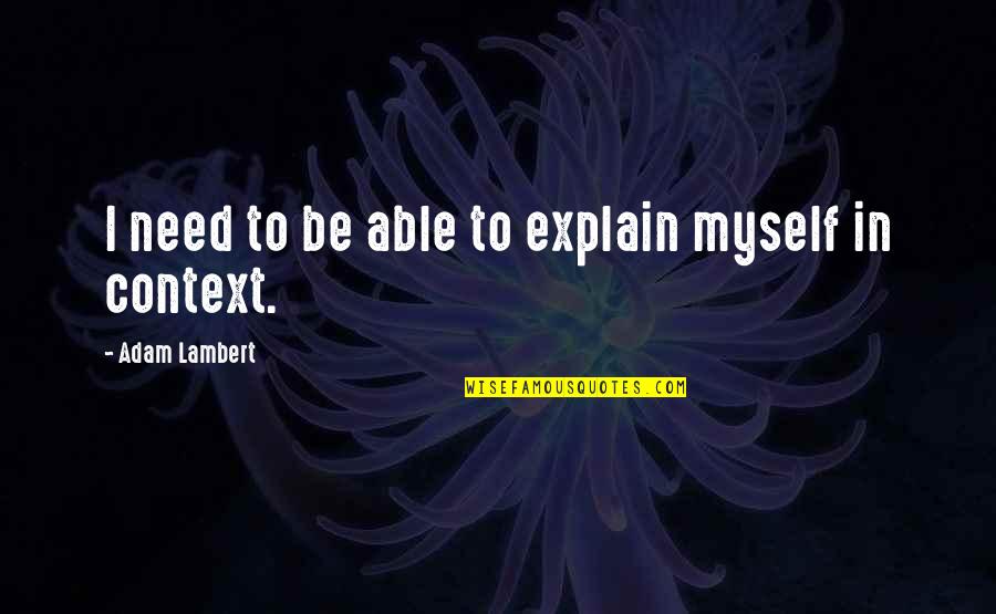 In Context Quotes By Adam Lambert: I need to be able to explain myself