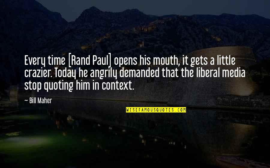 In Context Quotes By Bill Maher: Every time [Rand Paul] opens his mouth, it