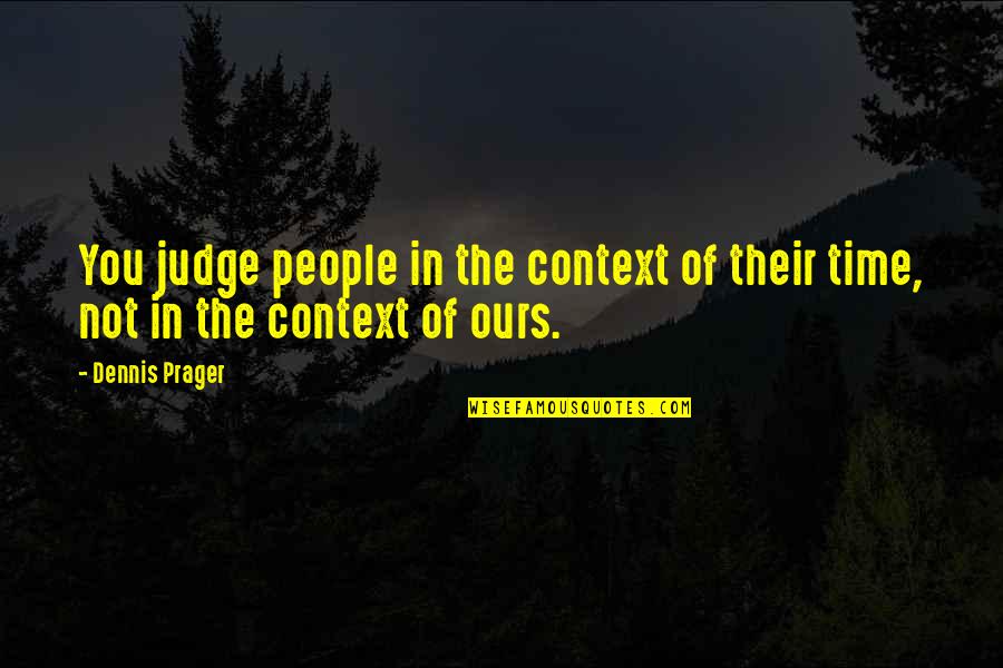 In Context Quotes By Dennis Prager: You judge people in the context of their