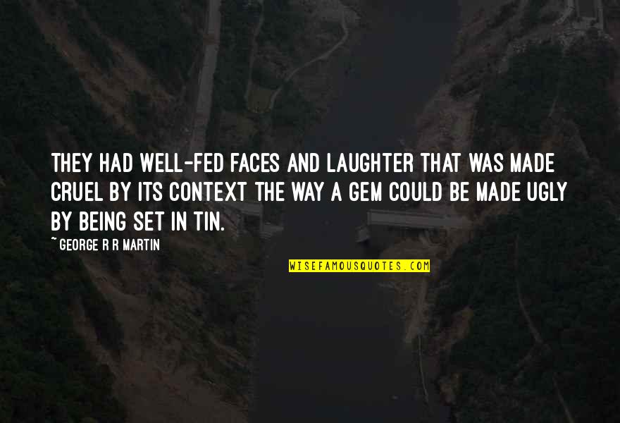 In Context Quotes By George R R Martin: They had well-fed faces and laughter that was