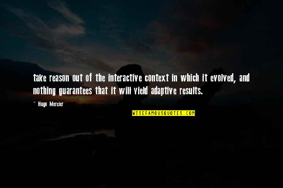 In Context Quotes By Hugo Mercier: take reason out of the interactive context in