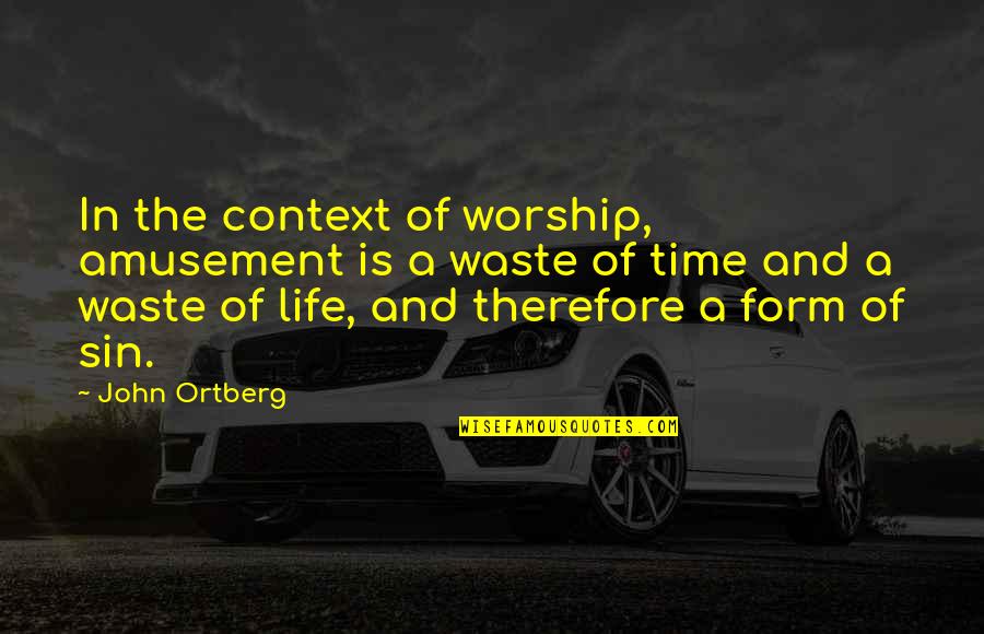 In Context Quotes By John Ortberg: In the context of worship, amusement is a