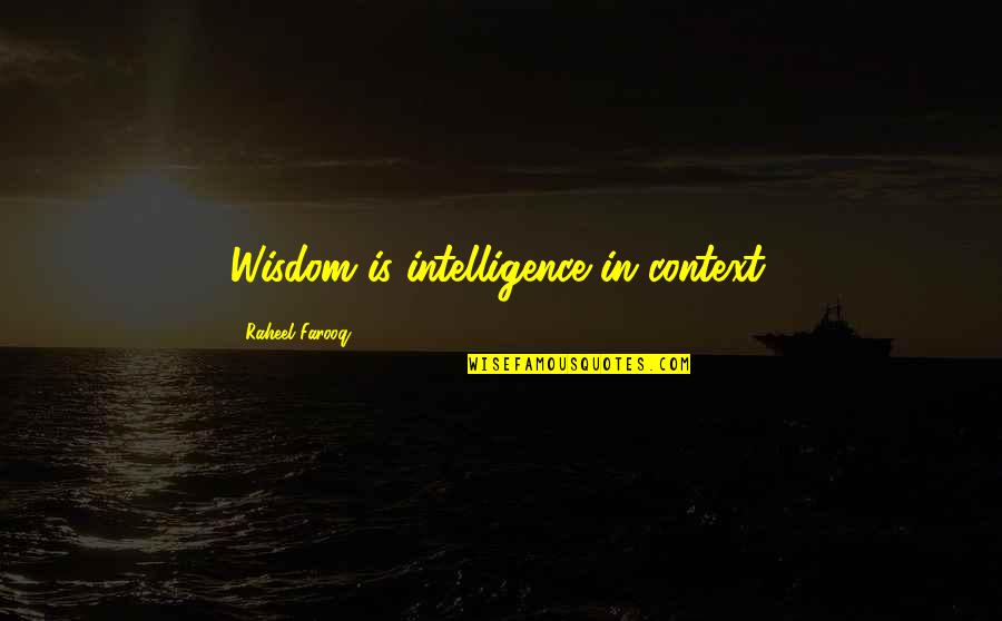 In Context Quotes By Raheel Farooq: Wisdom is intelligence in context.
