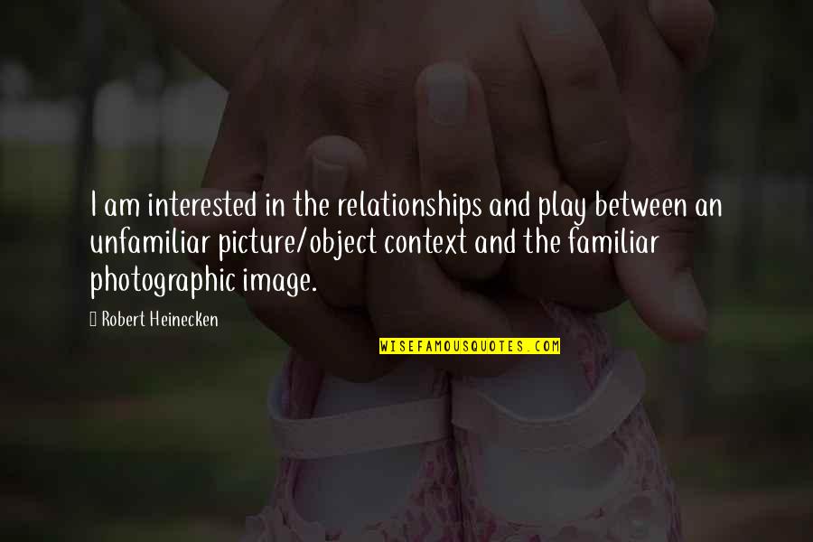 In Context Quotes By Robert Heinecken: I am interested in the relationships and play