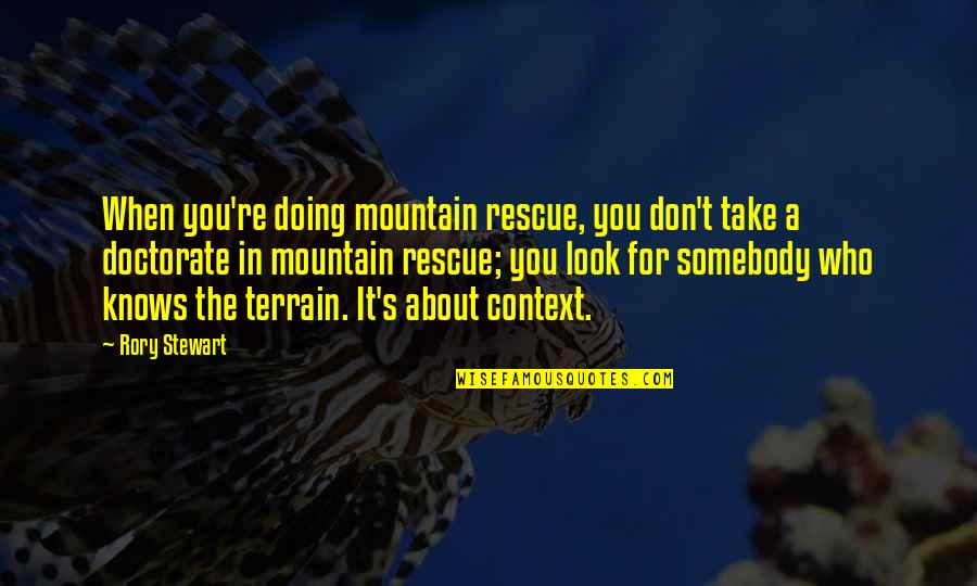 In Context Quotes By Rory Stewart: When you're doing mountain rescue, you don't take