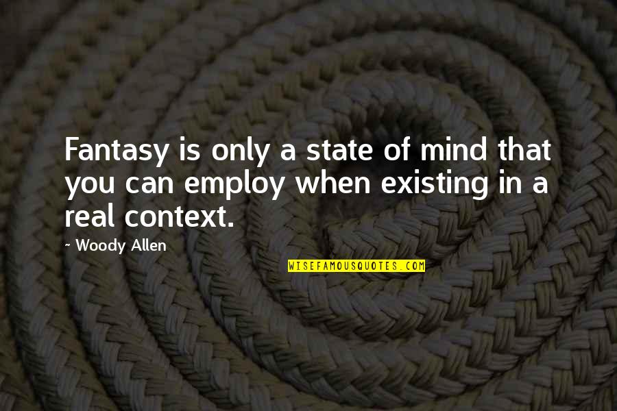 In Context Quotes By Woody Allen: Fantasy is only a state of mind that