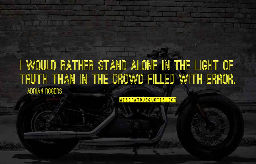 In Crowd Quotes By Adrian Rogers: I would rather stand alone in the light