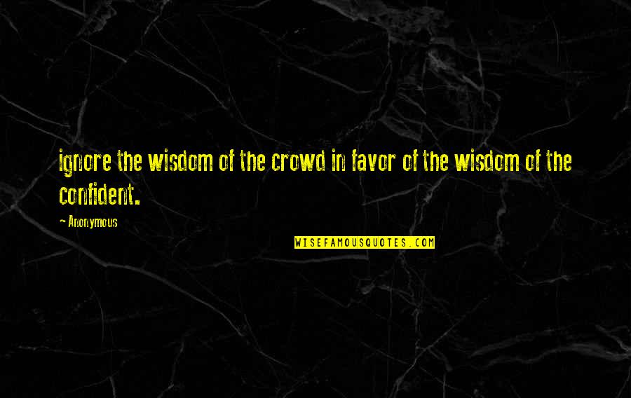 In Crowd Quotes By Anonymous: ignore the wisdom of the crowd in favor