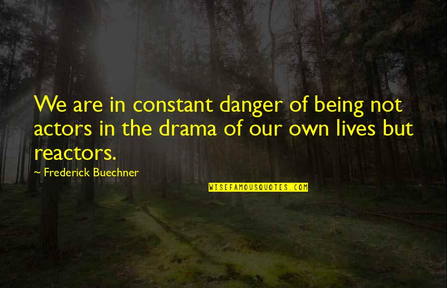 In Danger Quotes By Frederick Buechner: We are in constant danger of being not In Danger Quotes By Frederick Buechner: We are in constant danger of being not
