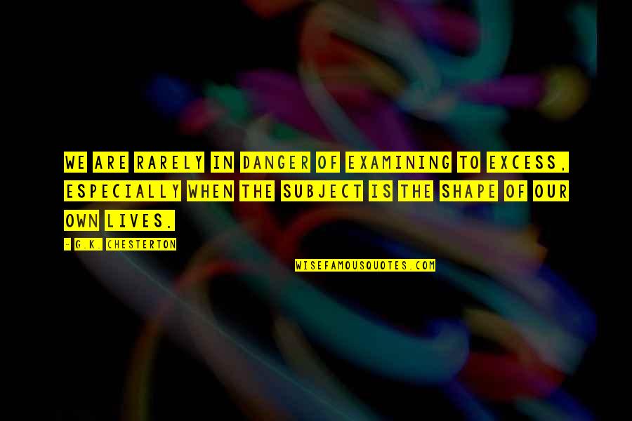 In Danger Quotes By G.K. Chesterton: We are rarely in danger of examining to In Danger Quotes By G.K. Chesterton: We are rarely in danger of examining to