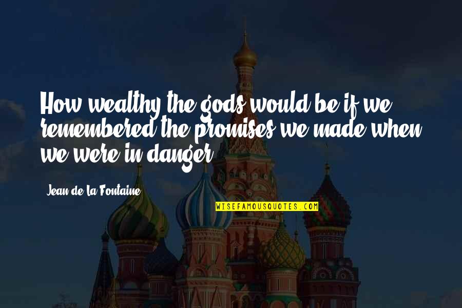 In Danger Quotes By Jean De La Fontaine: How wealthy the gods would be if we In Danger Quotes By Jean De La Fontaine: How wealthy the gods would be if we