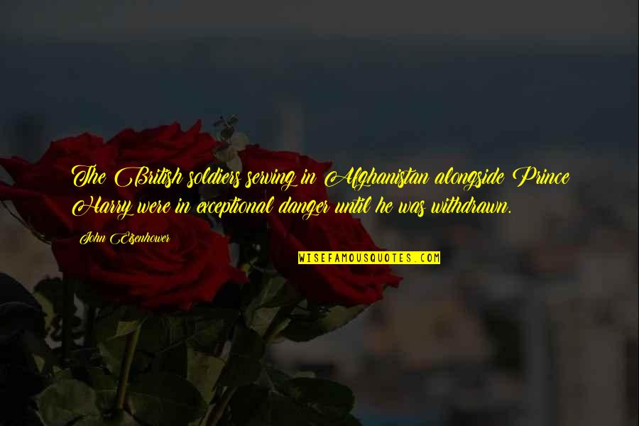 In Danger Quotes By John Eisenhower: The British soldiers serving in Afghanistan alongside Prince In Danger Quotes By John Eisenhower: The British soldiers serving in Afghanistan alongside Prince