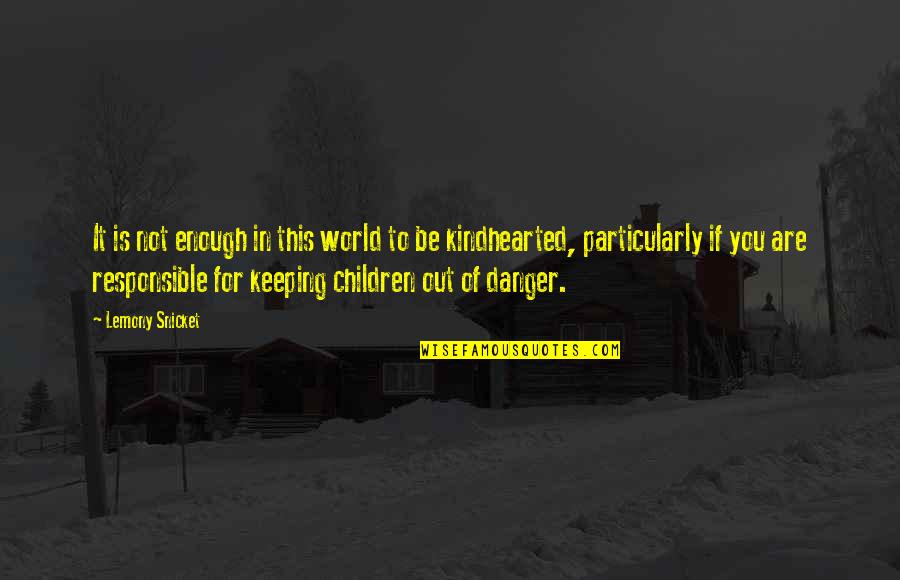 In Danger Quotes By Lemony Snicket: It is not enough in this world to In Danger Quotes By Lemony Snicket: It is not enough in this world to