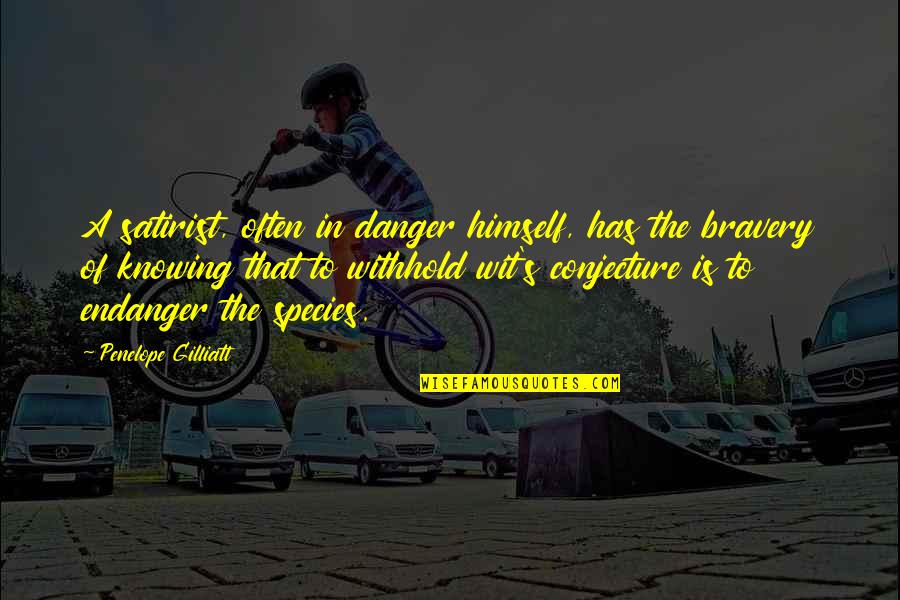 In Danger Quotes By Penelope Gilliatt: A satirist, often in danger himself, has the In Danger Quotes By Penelope Gilliatt: A satirist, often in danger himself, has the