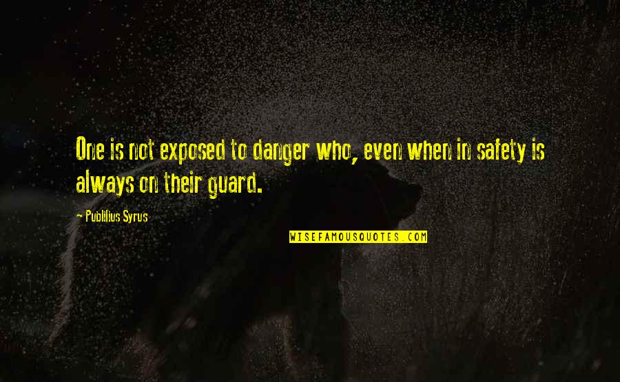 In Danger Quotes By Publilius Syrus: One is not exposed to danger who, even