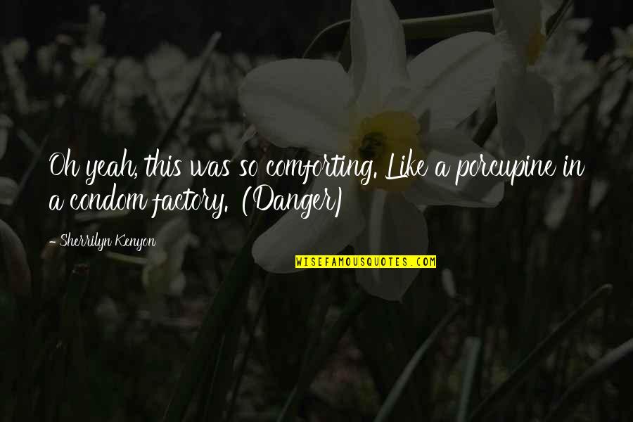In Danger Quotes By Sherrilyn Kenyon: Oh yeah, this was so comforting. Like a