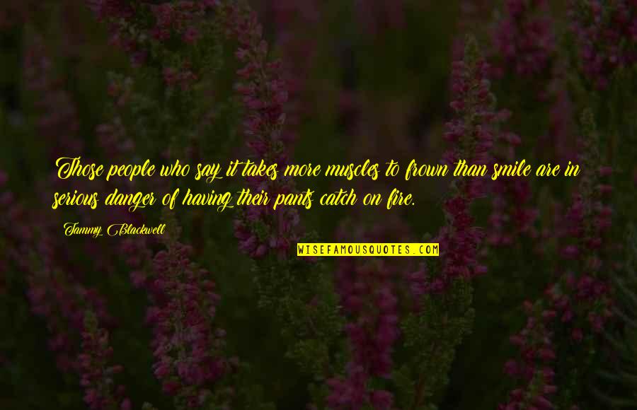 In Danger Quotes By Tammy Blackwell: Those people who say it takes more muscles In Danger Quotes By Tammy Blackwell: Those people who say it takes more muscles