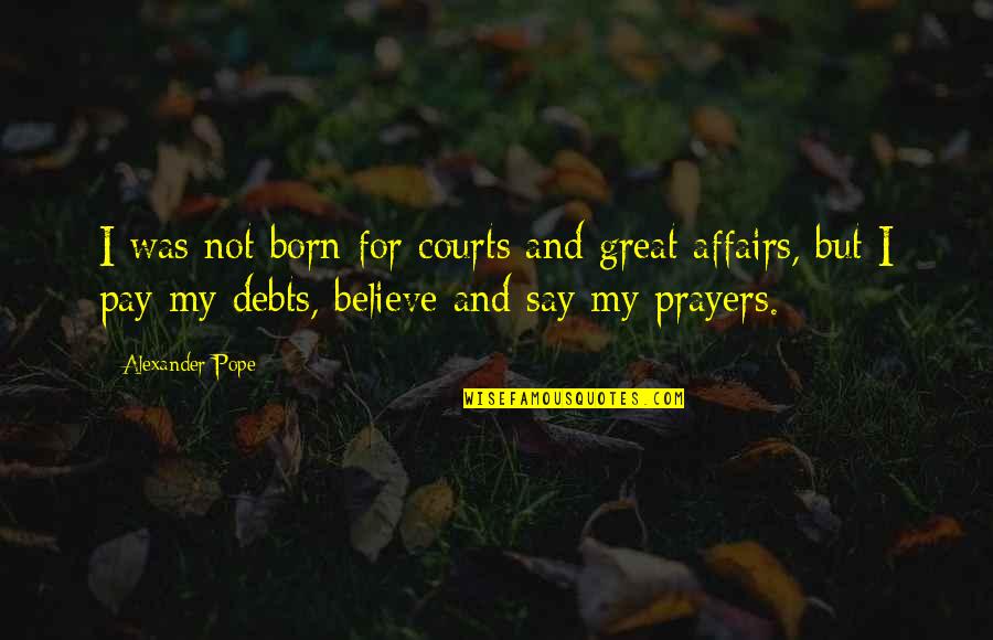 In Debts Quotes By Alexander Pope: I was not born for courts and great