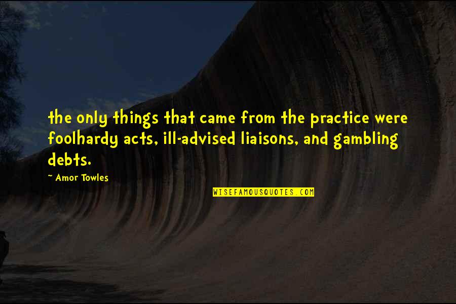 In Debts Quotes By Amor Towles: the only things that came from the practice