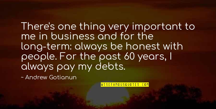 In Debts Quotes By Andrew Gotianun: There's one thing very important to me in