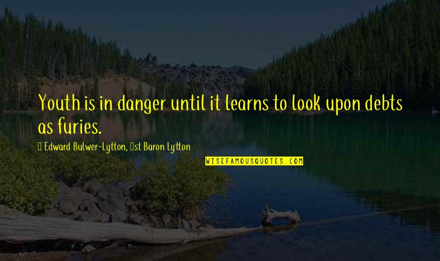 In Debts Quotes By Edward Bulwer-Lytton, 1st Baron Lytton: Youth is in danger until it learns to