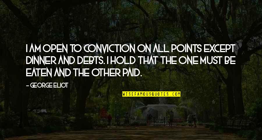 In Debts Quotes By George Eliot: I am open to conviction on all points