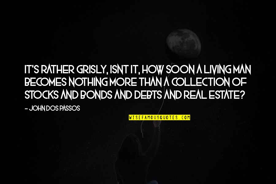 In Debts Quotes By John Dos Passos: It's rather grisly, isnt it, how soon a