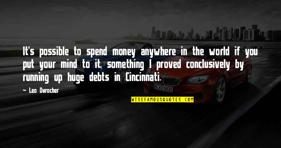 In Debts Quotes By Leo Durocher: It's possible to spend money anywhere in the