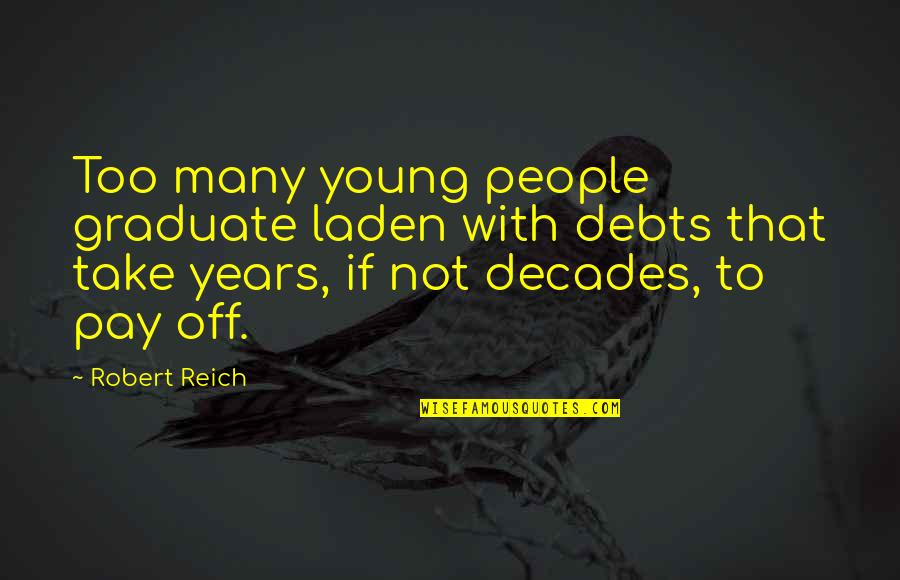 In Debts Quotes By Robert Reich: Too many young people graduate laden with debts