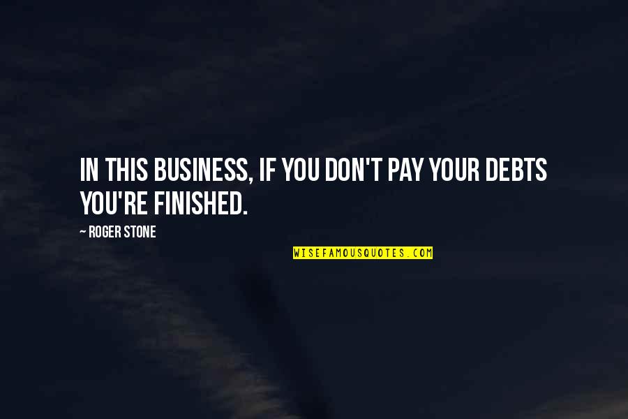 In Debts Quotes By Roger Stone: In this business, if you don't pay your